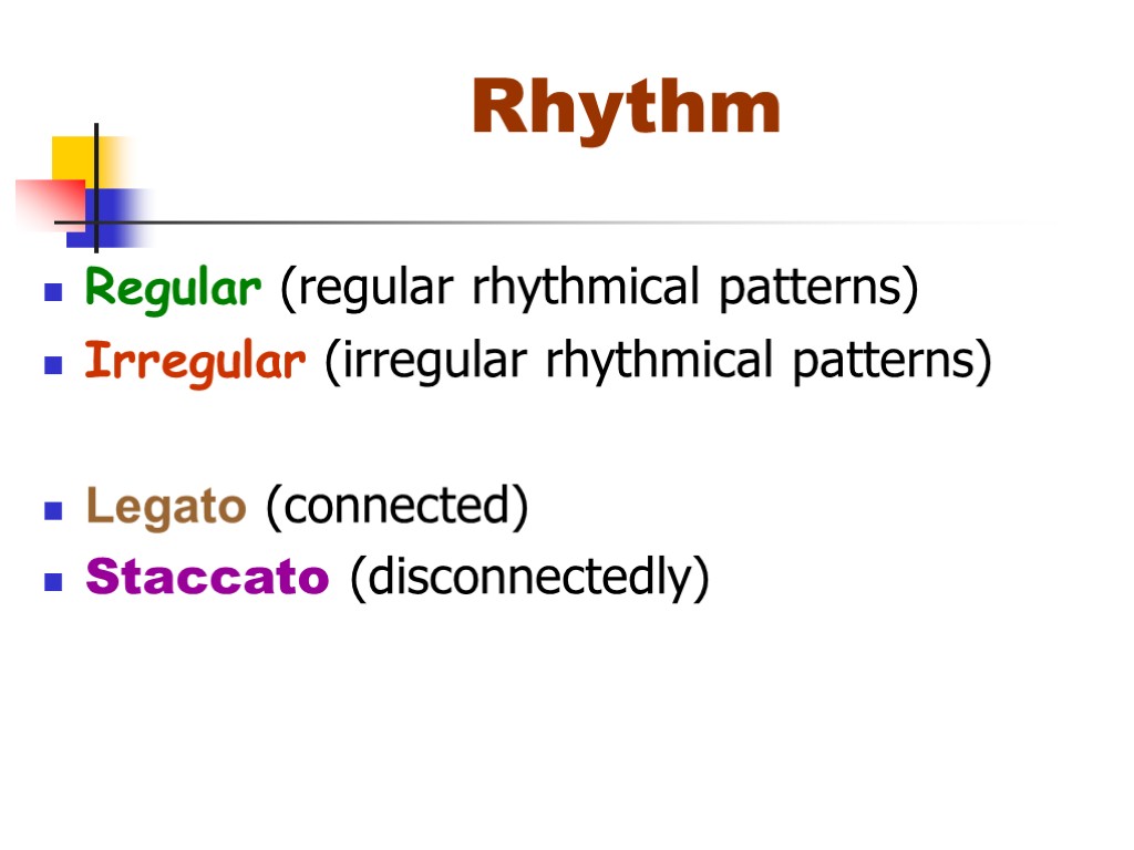 Rhythm Regular (regular rhythmical patterns) Irregular (irregular rhythmical patterns) Legato (connected) Staccato (disconnectedly)